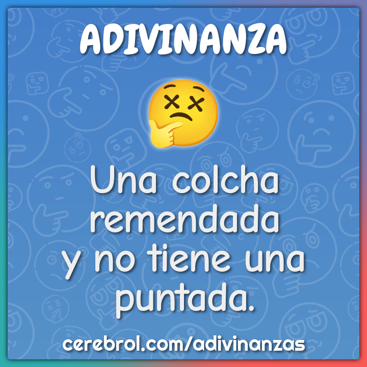 Una colcha remendada
y no tiene una puntada.