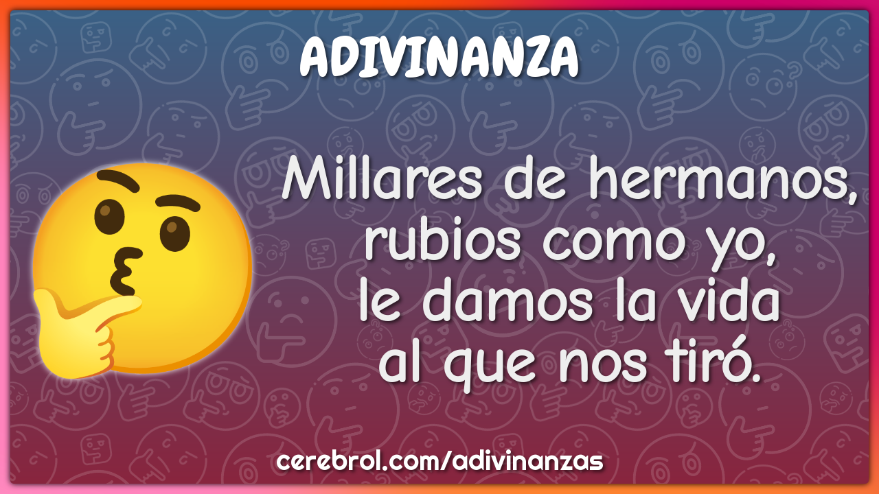 Millares de hermanos, rubios como yo, le damos la vida al que nos...