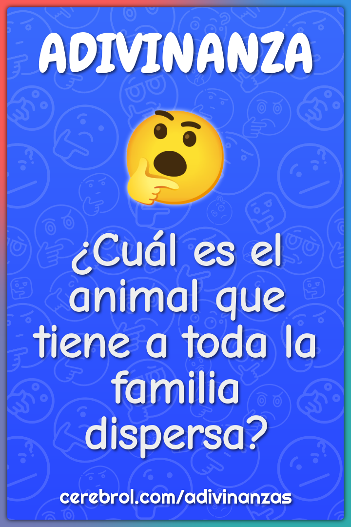 ¿Cuál es el animal que tiene a toda la familia dispersa?