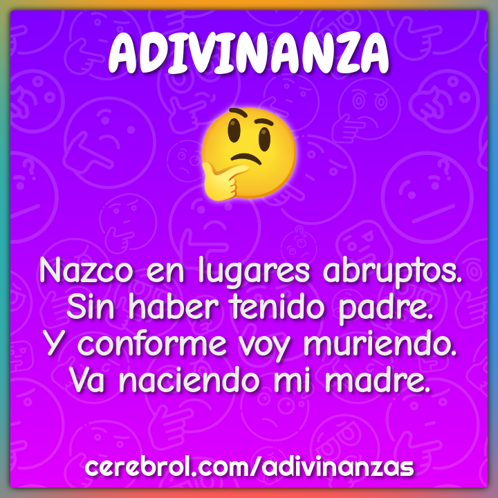 Nazco en lugares abruptos. Sin haber tenido padre. Y conforme voy...