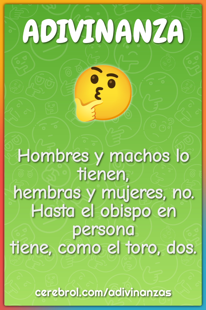 Hombres y machos lo tienen, hembras y mujeres, no. Hasta el obispo en...