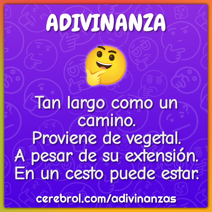 Tan largo como un camino. Proviene de vegetal. A pesar de su...