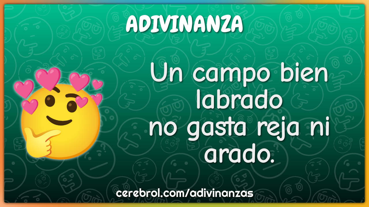 Un campo bien labrado
no gasta reja ni arado.