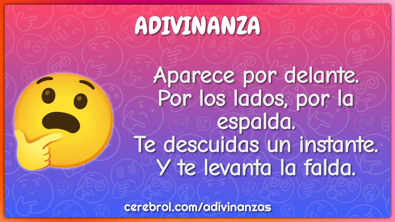 Aparece por delante. Por los lados, por la espalda. Te descuidas un...