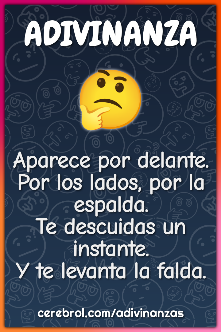 Aparece por delante. Por los lados, por la espalda. Te descuidas un...