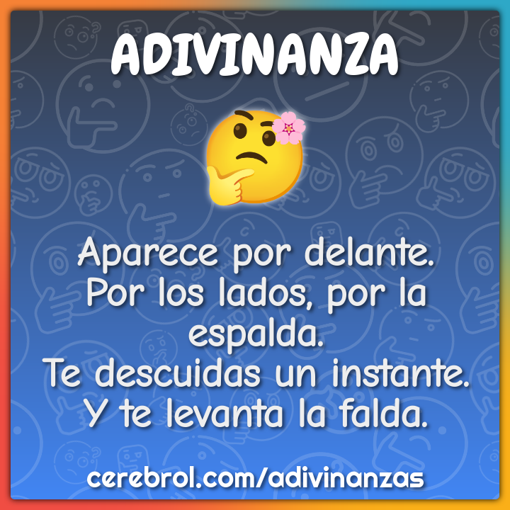 Aparece por delante. Por los lados, por la espalda. Te descuidas un...