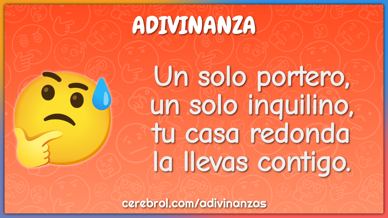 Un solo portero,
un solo inquilino,
tu casa redonda
la llevas contigo.