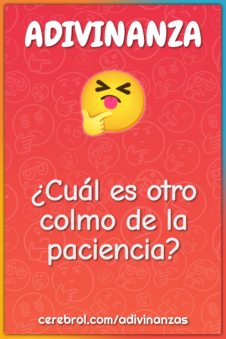 ¿Cuál es otro colmo de la paciencia?