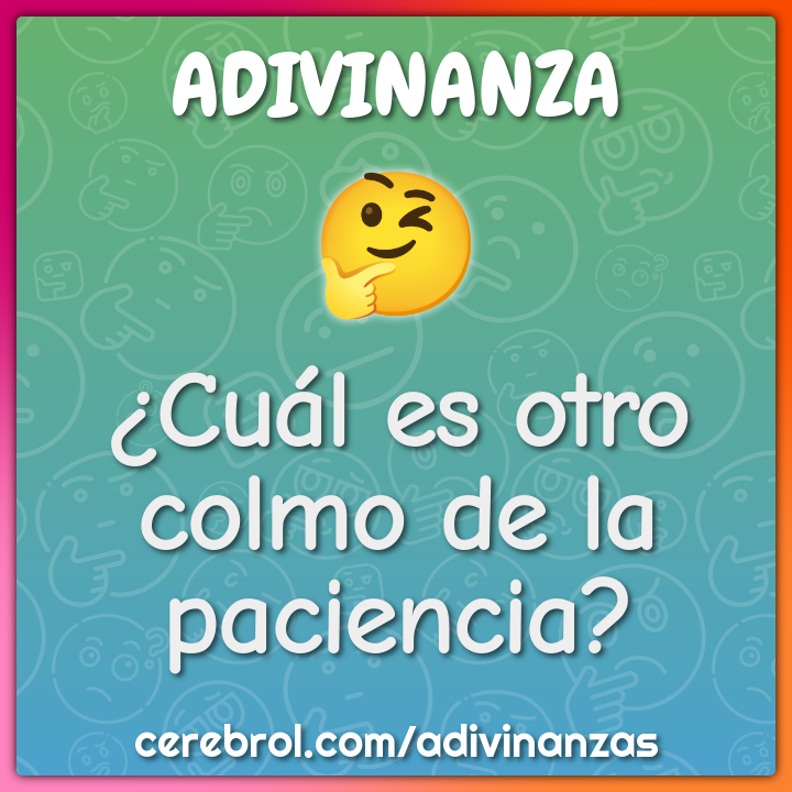 ¿Cuál es otro colmo de la paciencia?