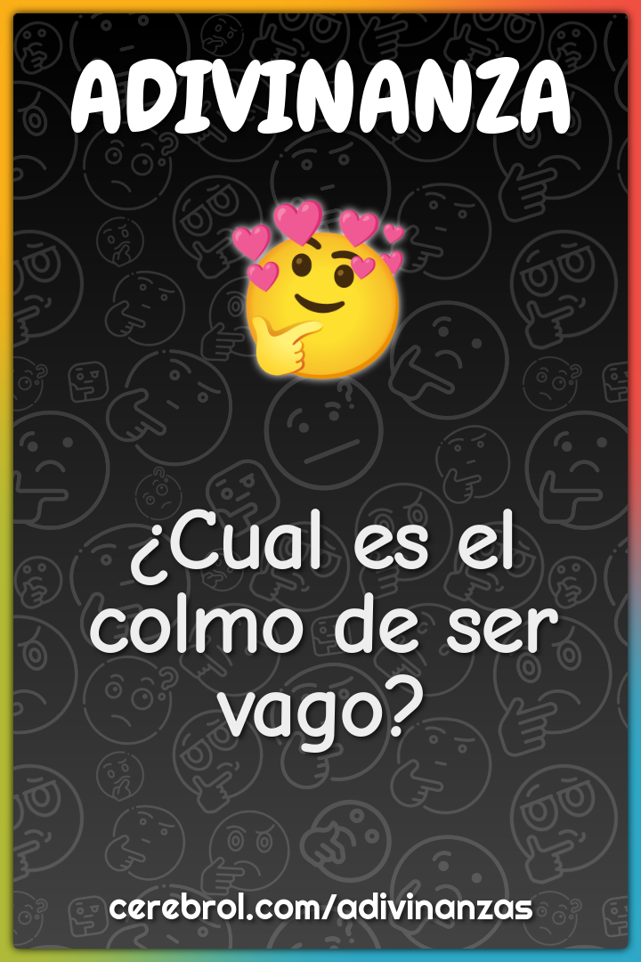 ¿Cual es el colmo de ser vago?