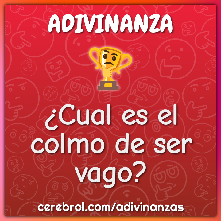 ¿Cual es el colmo de ser vago?