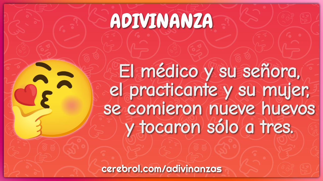 El médico y su señora, el practicante y su mujer, se comieron nueve...