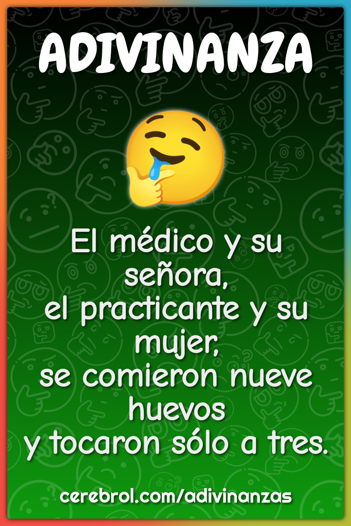 El médico y su señora, el practicante y su mujer, se comieron nueve...