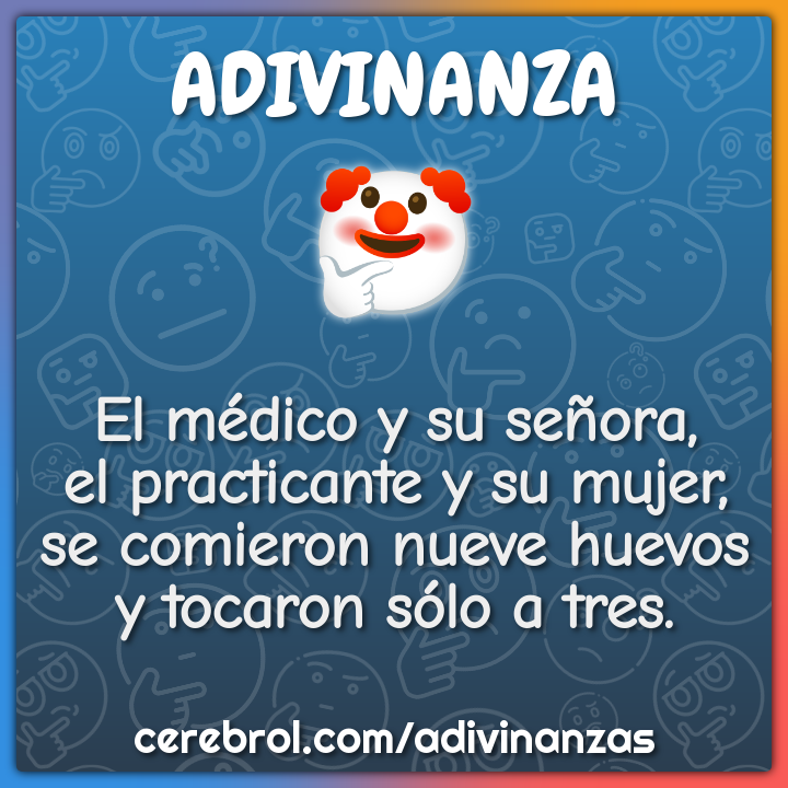 El médico y su señora, el practicante y su mujer, se comieron nueve...