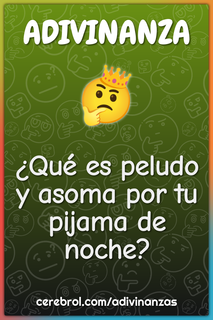 ¿Qué es peludo y asoma por tu pijama de noche?