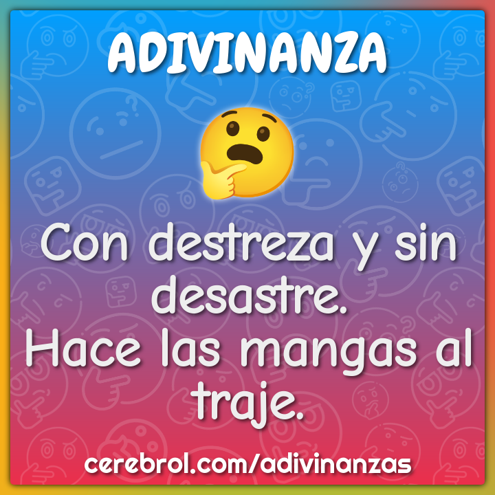 Con destreza y sin desastre.
Hace las mangas al traje.