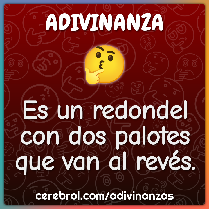 Es un redondel
con dos palotes
que van al revés.