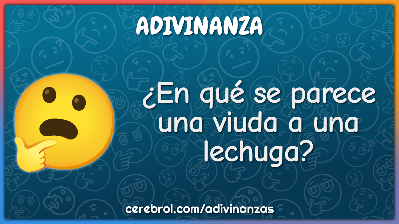 ¿En qué se parece una viuda a una lechuga?