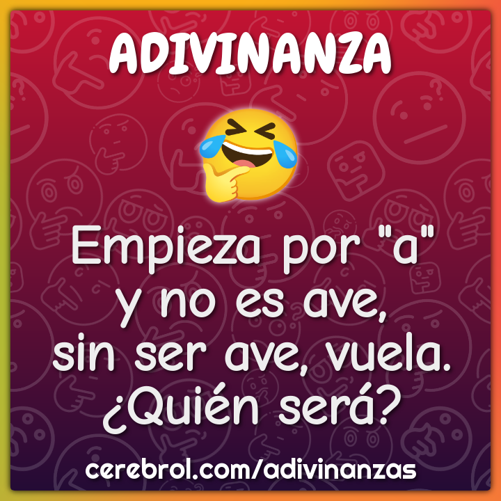 Empieza por "a"
y no es ave,
sin ser ave, vuela.
¿Quién será?