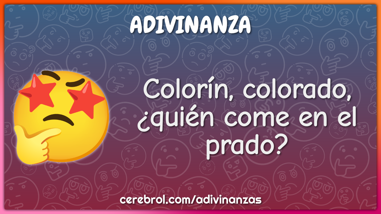 Colorín, colorado,
¿quién come en el prado?