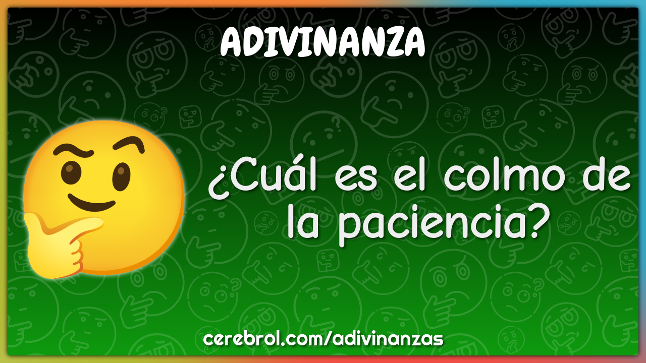 ¿Cuál es el colmo de la paciencia?