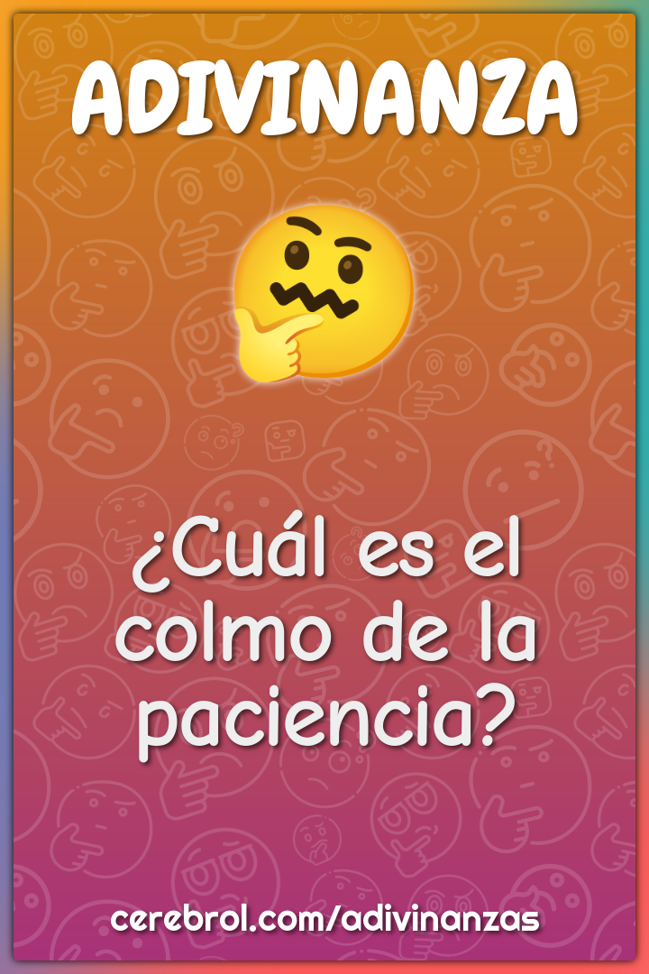 ¿Cuál es el colmo de la paciencia?