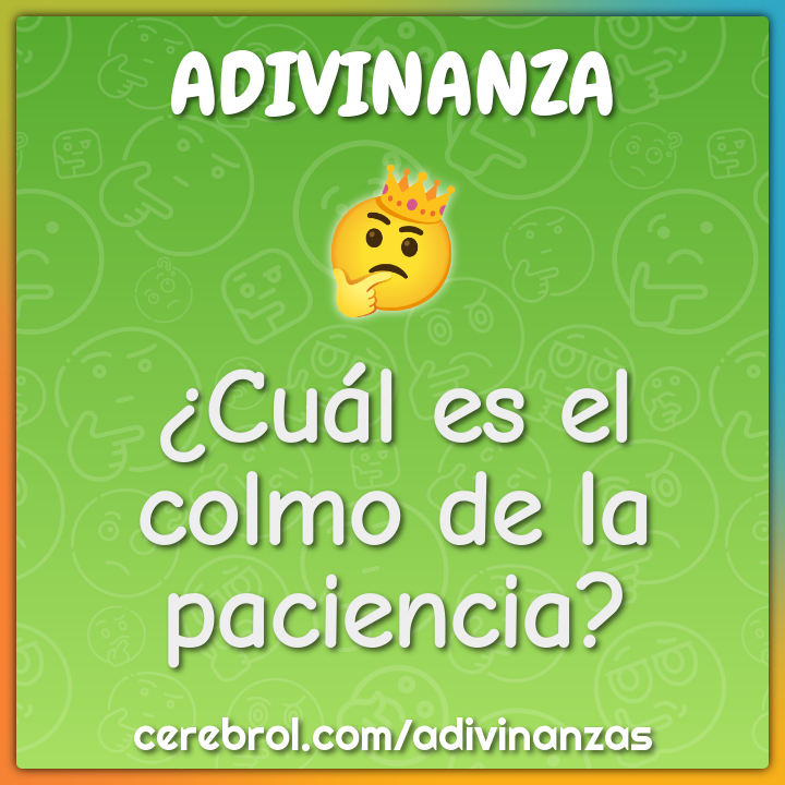 ¿Cuál es el colmo de la paciencia?