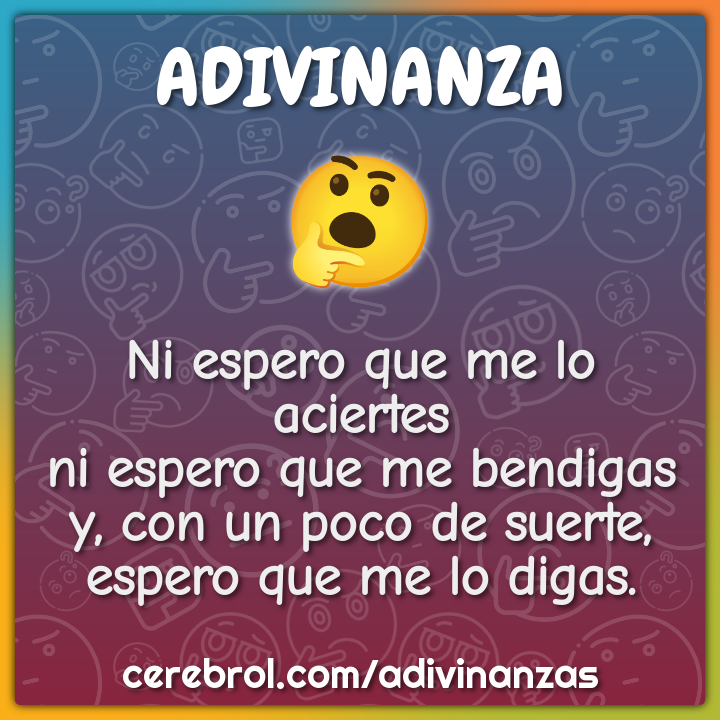 Ni espero que me lo aciertes ni espero que me bendigas y, con un poco...