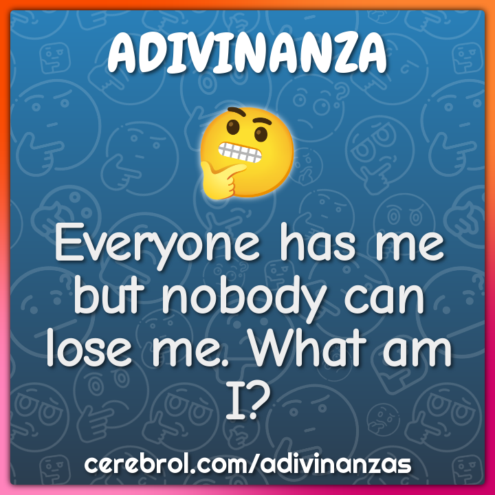 Everyone Has Me But Nobody Can Lose Me What Am I Adivinanza Respuesta Cerebrol