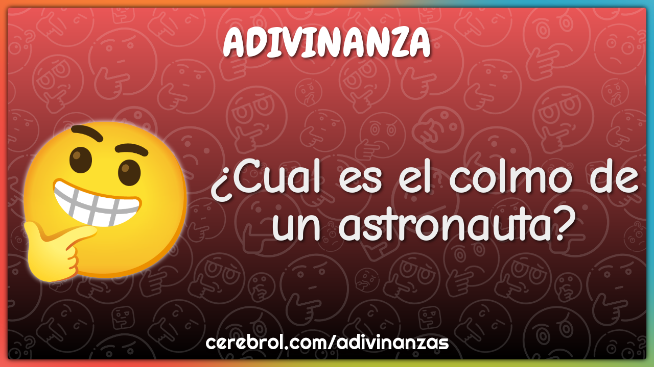 ¿Cual es el colmo de un astronauta?