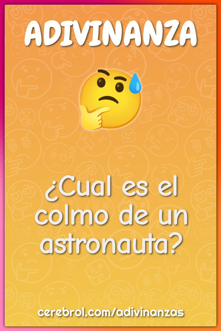 ¿Cual es el colmo de un astronauta?