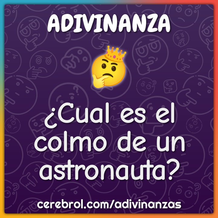 ¿Cual es el colmo de un astronauta?