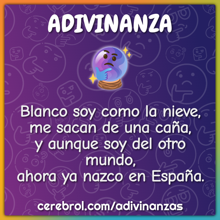 Blanco soy como la nieve, me sacan de una caña, y aunque soy del otro...
