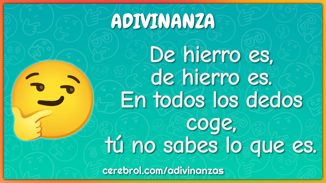 De hierro es, de hierro es. En todos los dedos coge, tú no sabes lo...