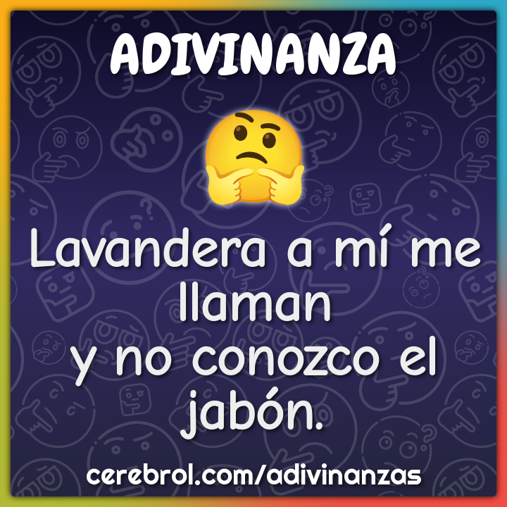 Lavandera a mí me llaman
y no conozco el jabón.