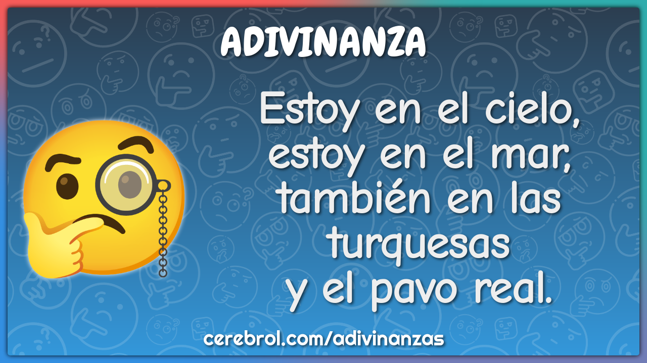 Estoy en el cielo, estoy en el mar, también en las turquesas y el pavo...
