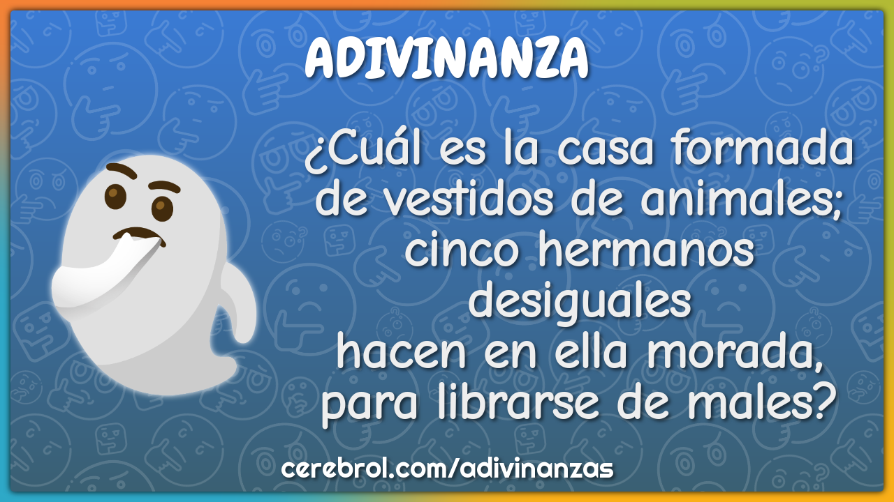 ¿Cuál es la casa formada de vestidos de animales; cinco hermanos...