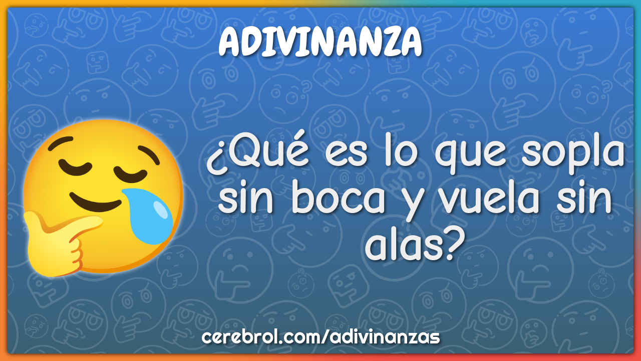 ¿Qué es lo que sopla sin boca y vuela sin alas?