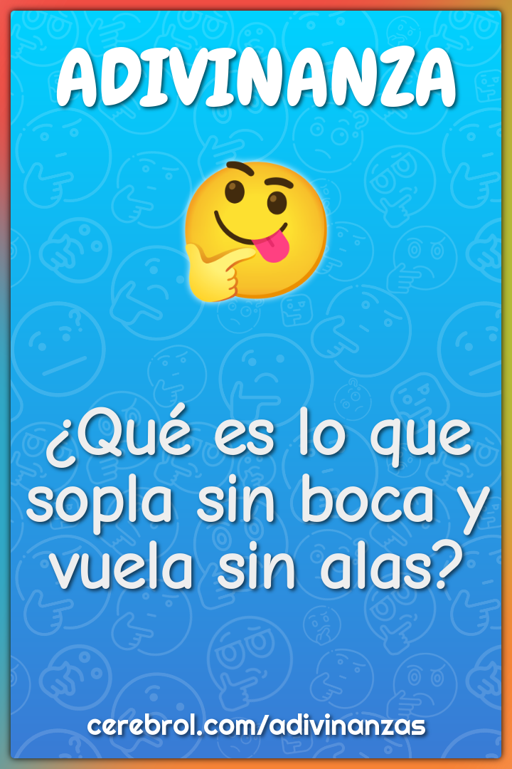 ¿Qué es lo que sopla sin boca y vuela sin alas?