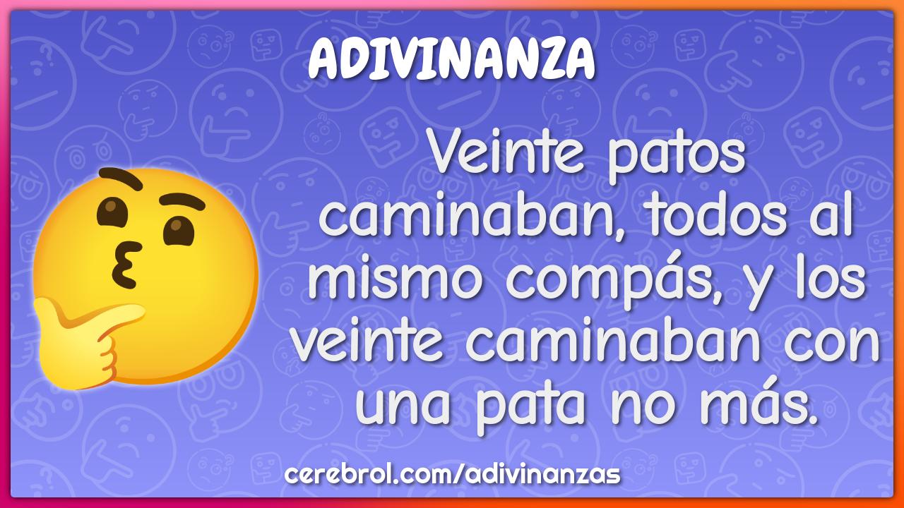 Veinte patos caminaban, todos al mismo compás, y los veinte caminaban...