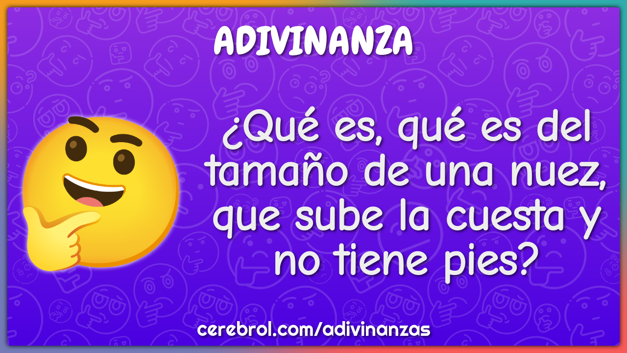 ¿Qué es, qué es del tamaño de una nuez, que sube la cuesta y no tiene...