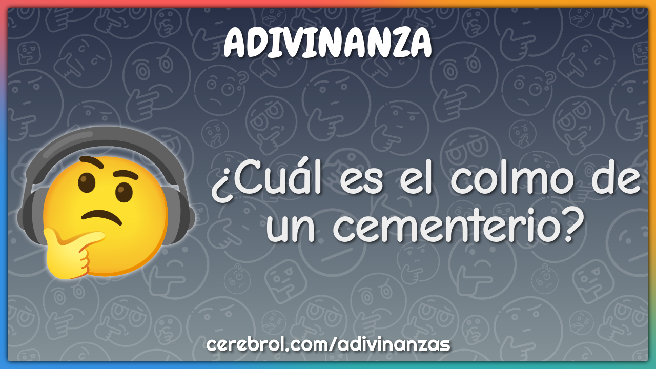 ¿Cuál es el colmo de un cementerio?