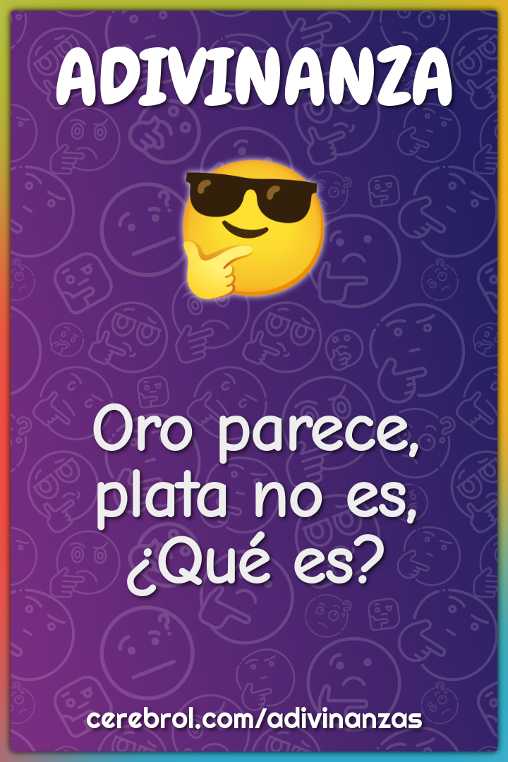 Oro parece, plata no es, ¿Qué es?