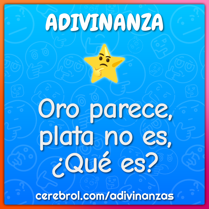 Oro parece, plata no es, ¿Qué es?