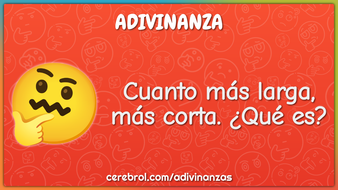 Cuanto más larga, más corta. ¿Qué es?