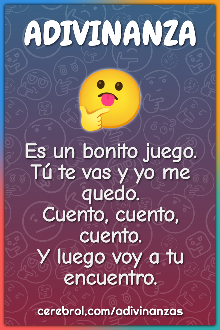 Es un bonito juego. Tú te vas y yo me quedo. Cuento, cuento, cuento. Y...