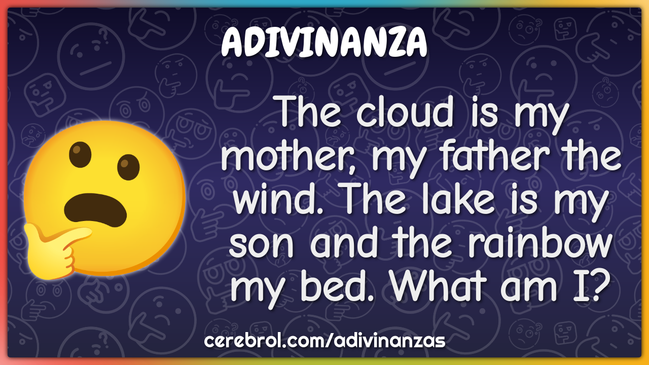 The cloud is my mother, my father the wind. The lake is my son and the...