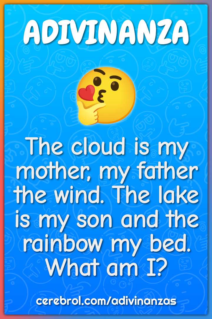 The cloud is my mother, my father the wind. The lake is my son and the...