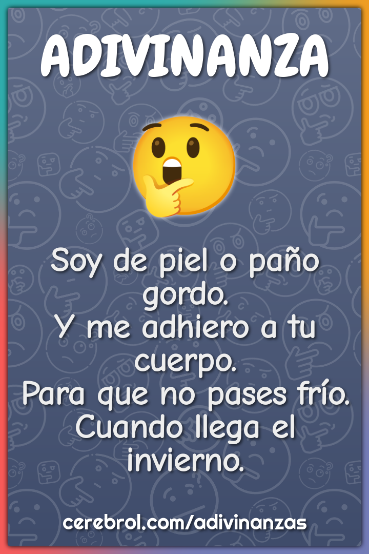 Soy de piel o paño gordo. Y me adhiero a tu cuerpo. Para que no pases...