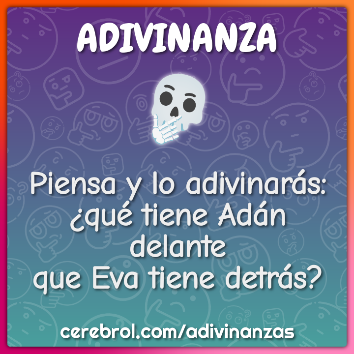 Piensa y lo adivinarás:
¿qué tiene Adán delante
que Eva tiene detrás?